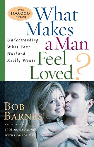 What Makes a Man Feel Loved?: Understanding What Your Husband Really Wants